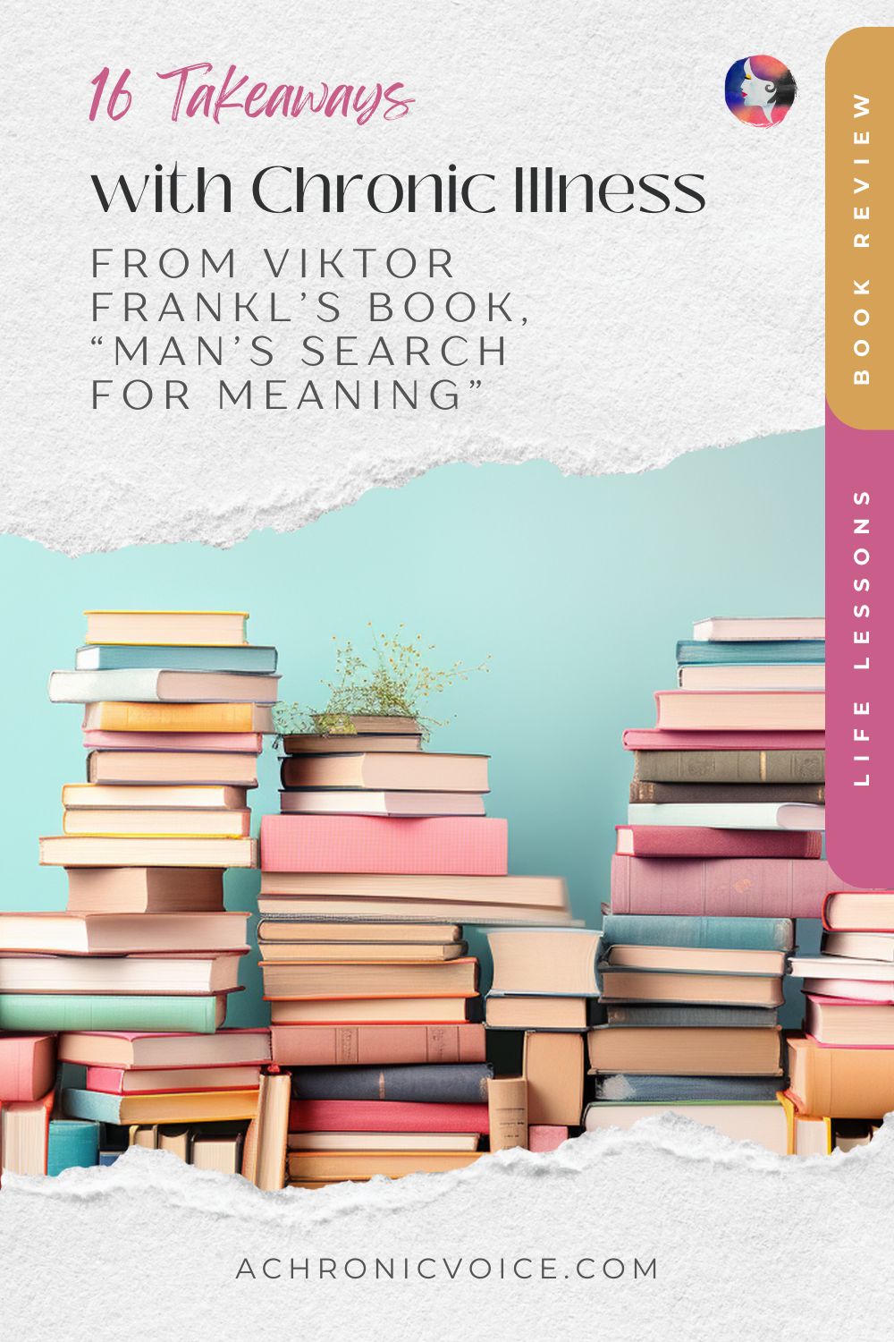 16 Takeaways with Chronic Illness, From Viktor Frankl’s Book, “Man’s Search for Meaning”. Life Lessons. Book Review. Read on A Chronic Voice .com