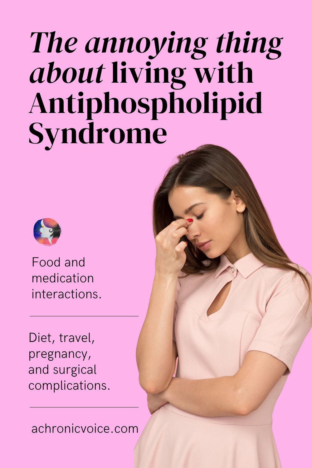 The annoying thing about living with Antiphospholipid Syndrome: Food and medication interactions. Diet, travel, pregnancy,
and surgical complications. Read more on: A Chronic Voice .com