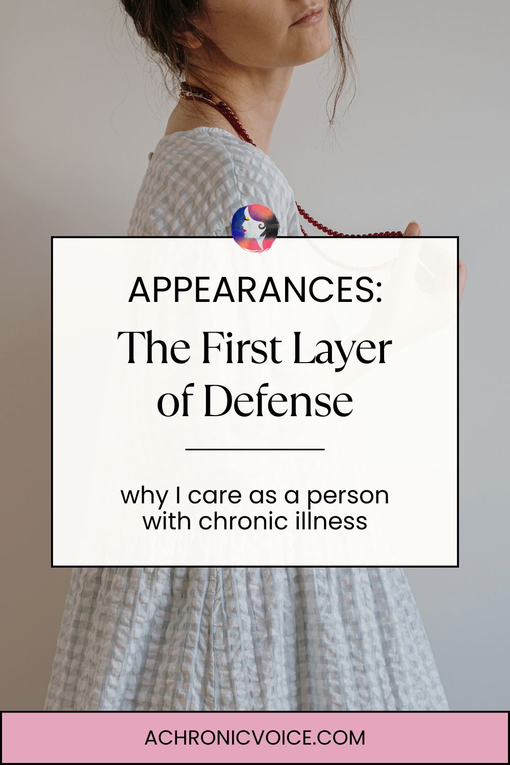 Appearances — the First Layer of Defense. Why I care as a person with chronic illness.