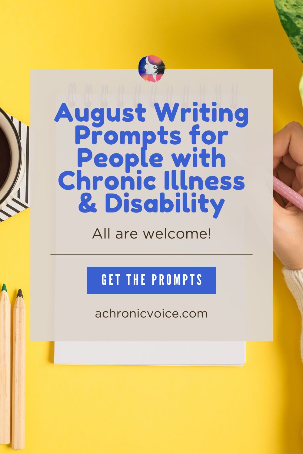 August Writing Prompts for People with Chronic Illness and Disability. All are welcome! Get the prompts on: A Chronic Voice .com