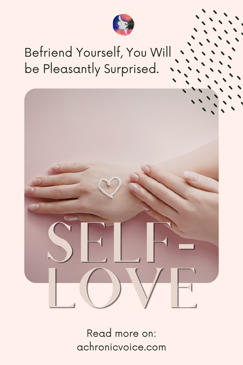 Befriend yourself, you will be pleasantly surprised. Read more on: A Chronic Voice .com