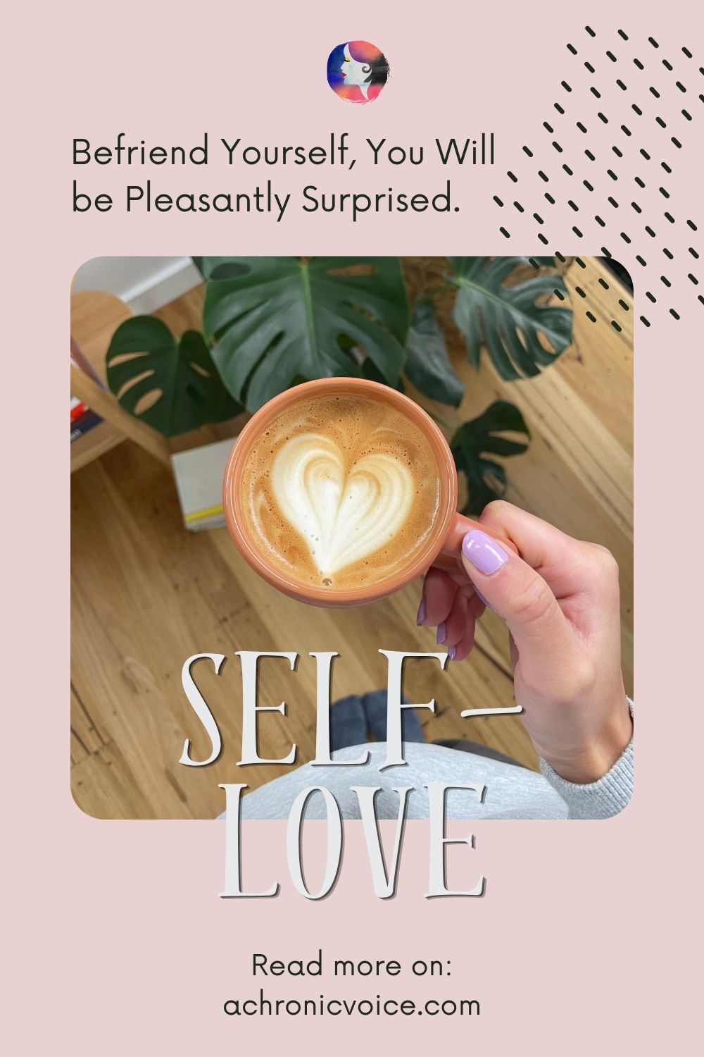 Befriend yourself, you will be pleasantly surprised. Read more on: A Chronic Voice .com