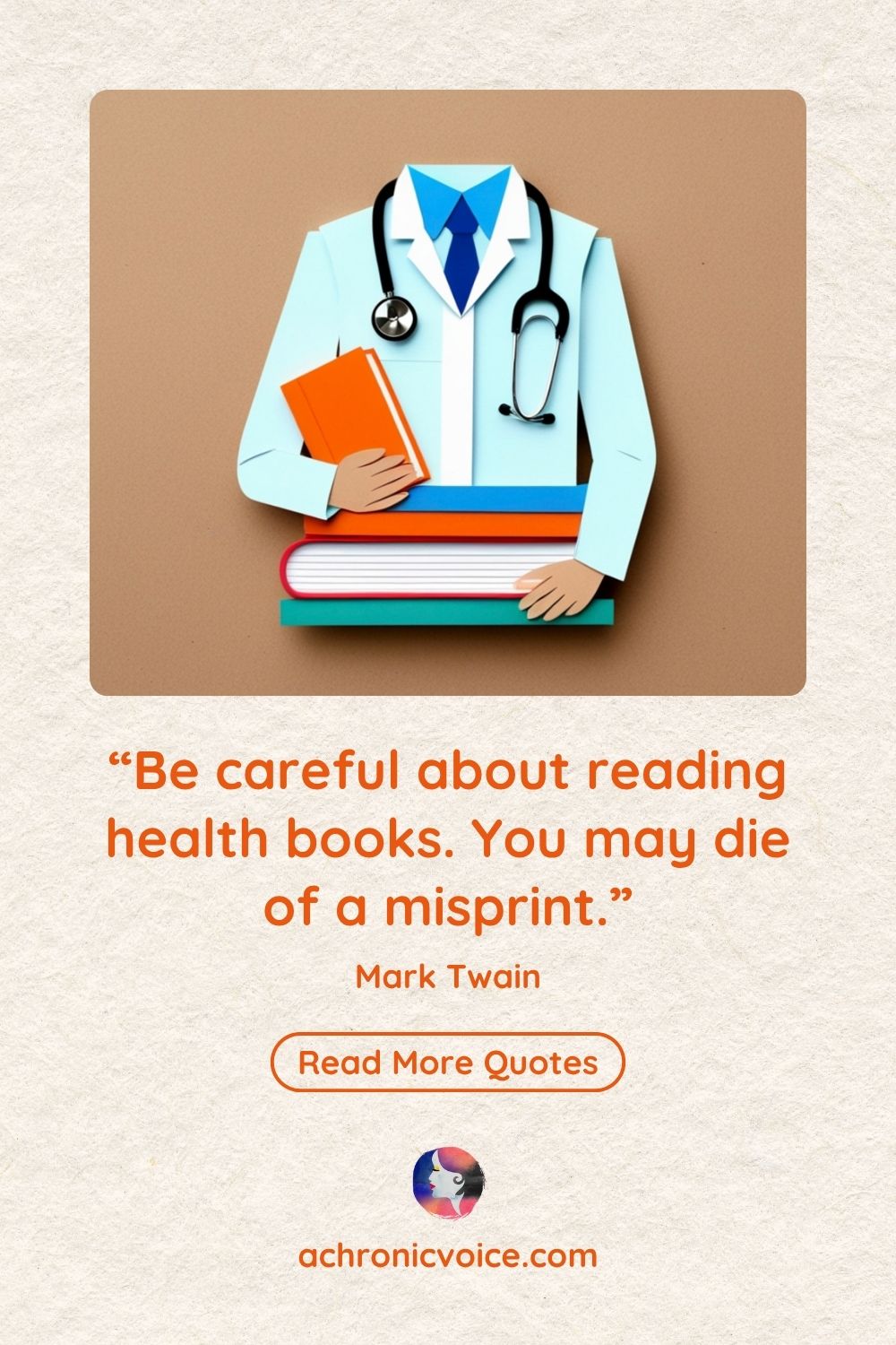“Be careful about reading health books. You may die of a misprint.” — Mark Twain