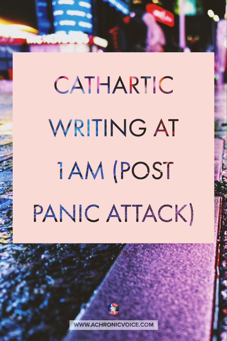 Cathartic Writing At 1 Am (Post Panic Attack)