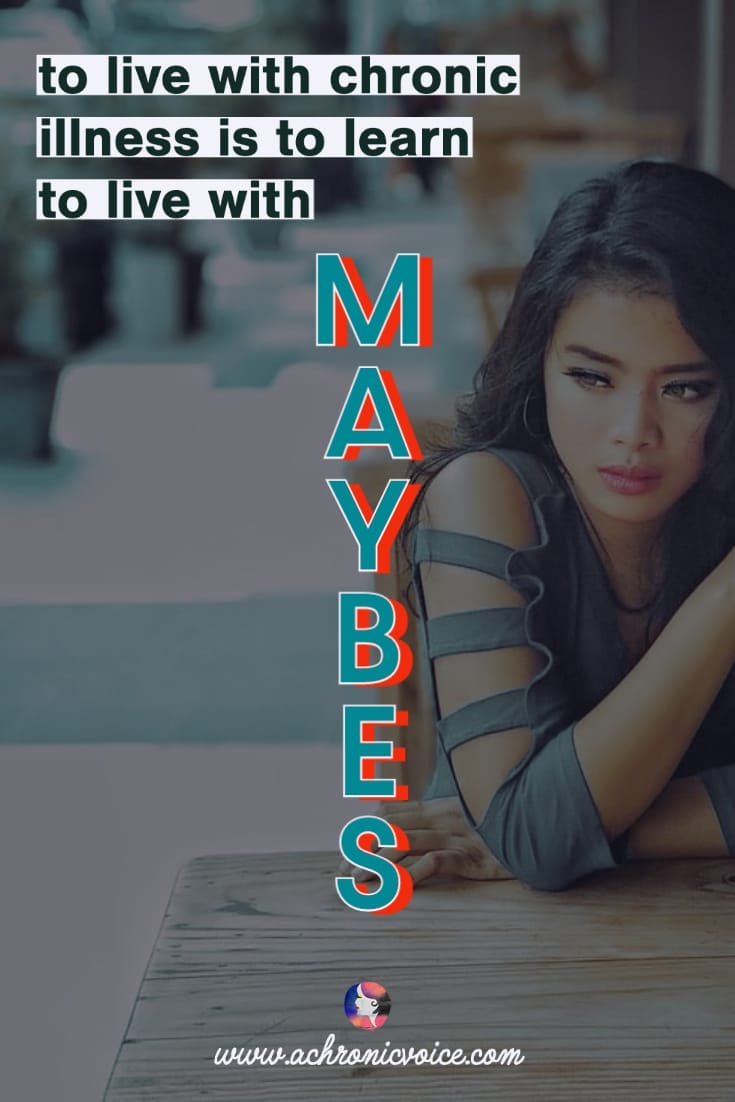 To Live with Chronic Illness is to Learn to Live with Maybes