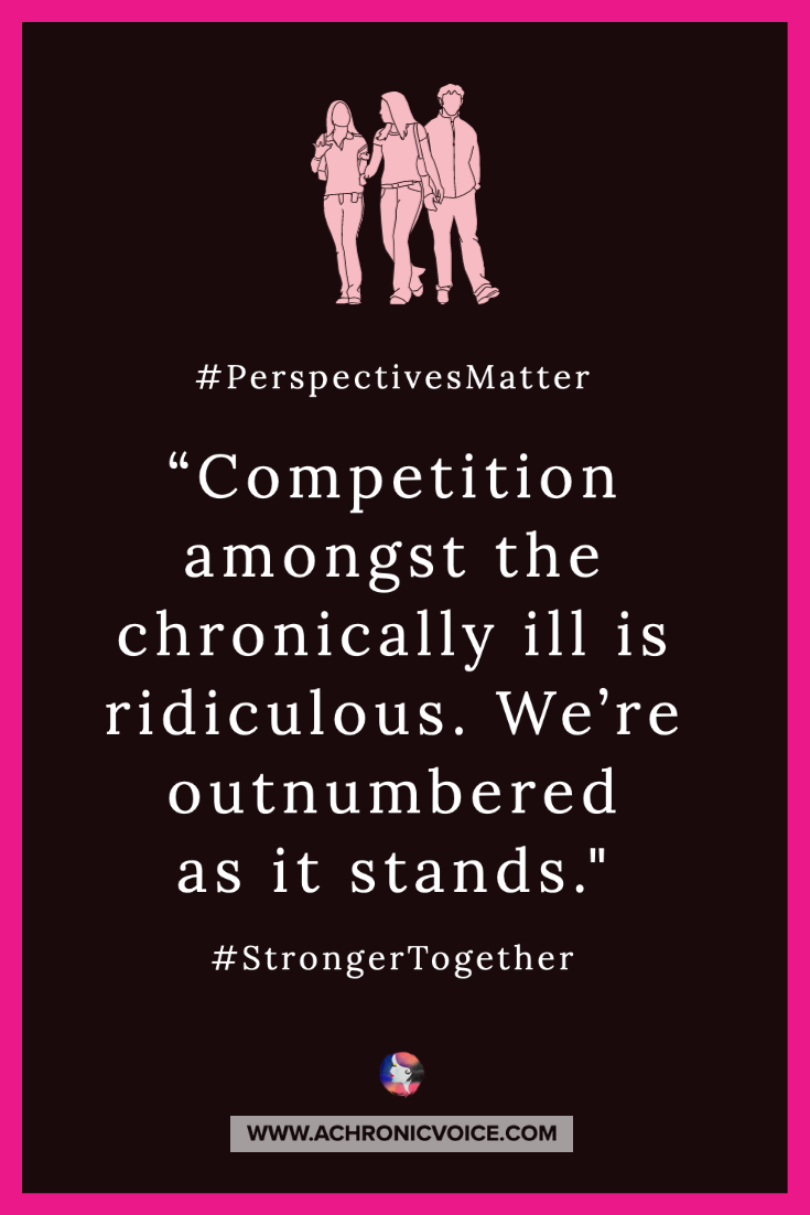 #PerspectivesMatter. Competition amongst the chronically ill is ridiculous. We're outnumbered as it stands. #StrongerTogether