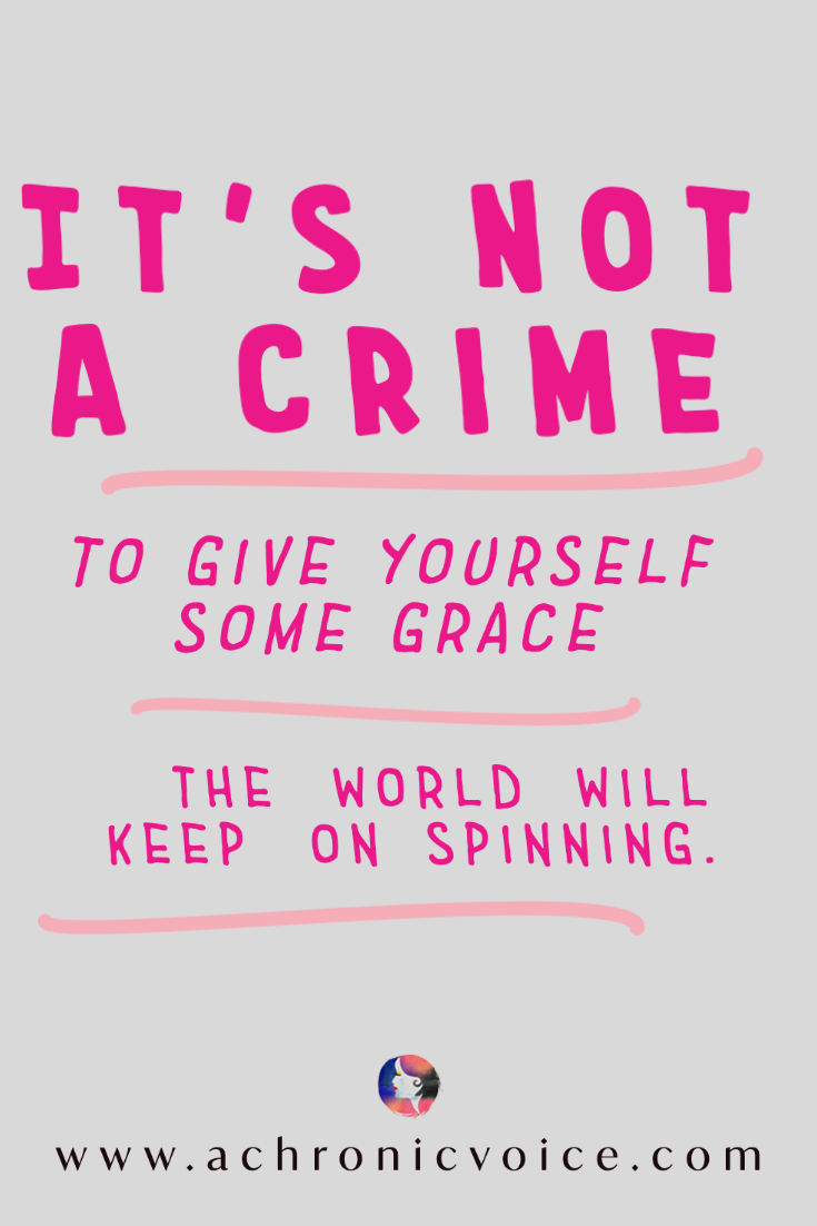 It's not a crime to give yourself some grace - the world will keep on spinning.
