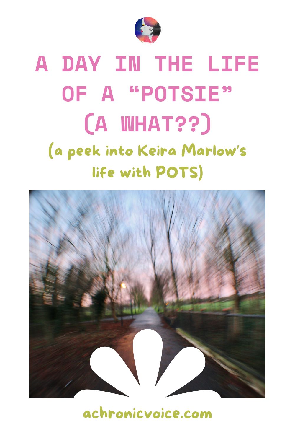 A Day in the Life of a “POTSie” (A What??) — A peek into Keira Marlow’s life with POTS. Read on: A Chronic Voice .com