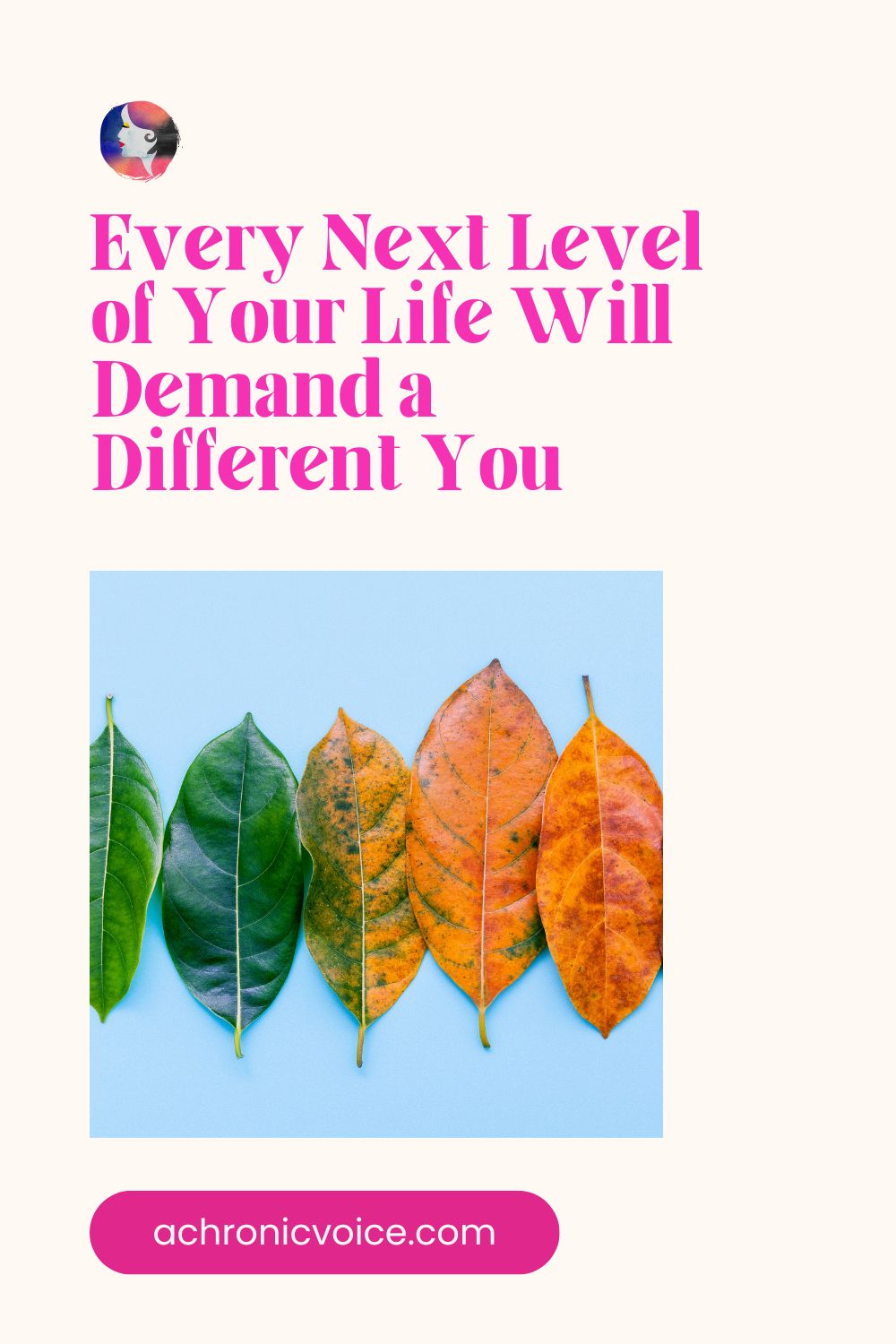 Every Next Level of Your Life Will Demand a Different You. Read on: A Chronic Voice .com