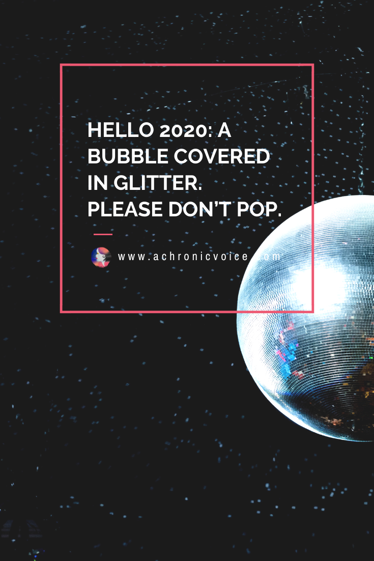 Hello 2020: A Bubble Covered in Glitter. Please Don’t Pop.