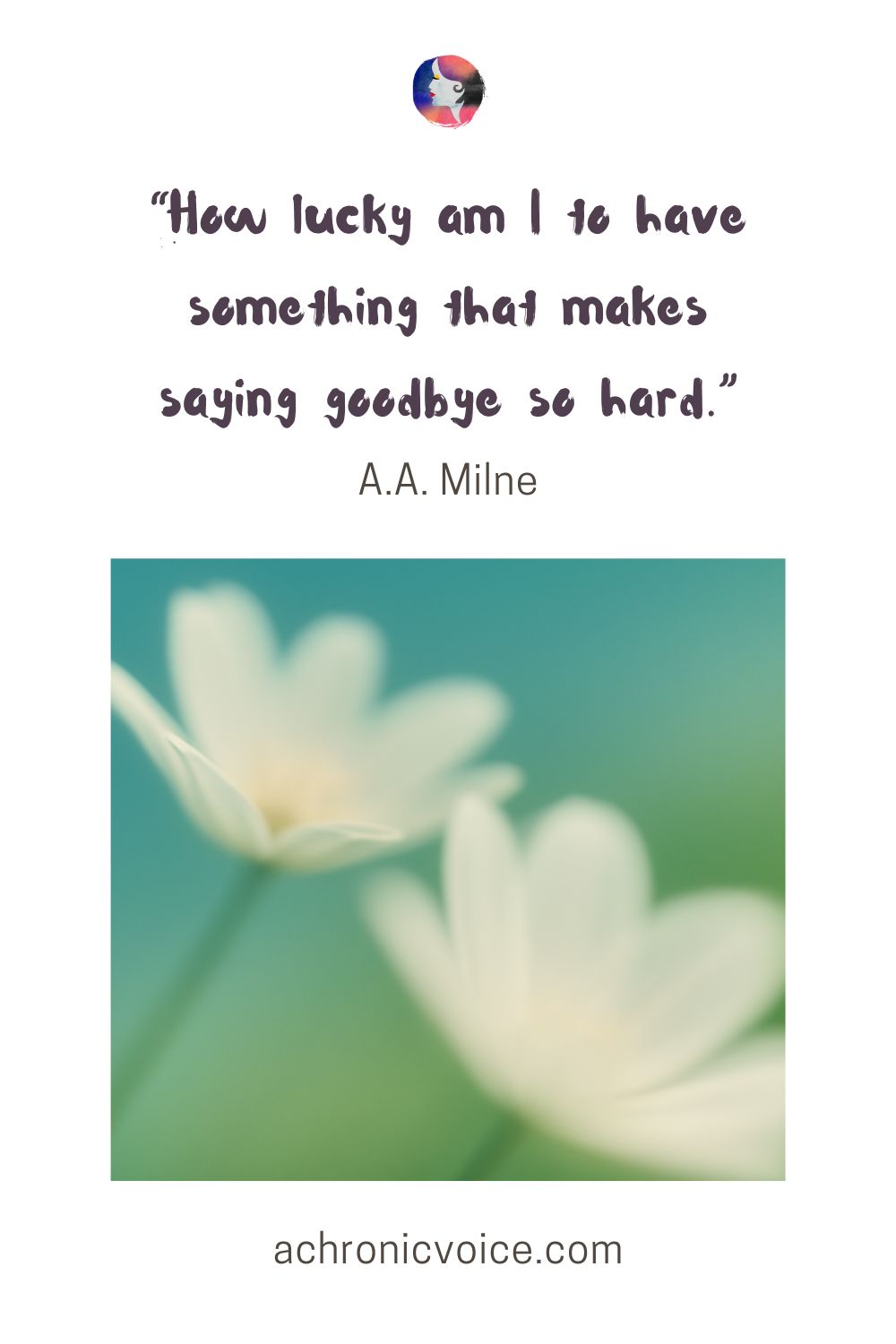 “How lucky am I to have something that makes saying goodbye so hard.” ― A.A. Milne