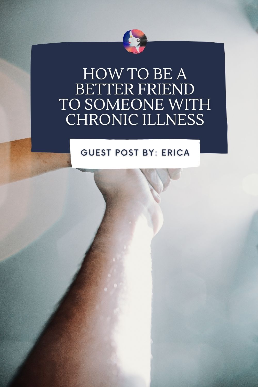 How To Be A Better Friend To Someone With Chronic Illness (Guest Post By: Erica on A Chronic Voice .com)