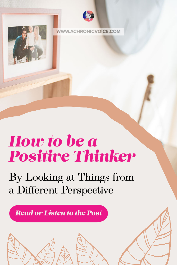 How to be a Positive Thinker by Looking at Things from a Different Perspective