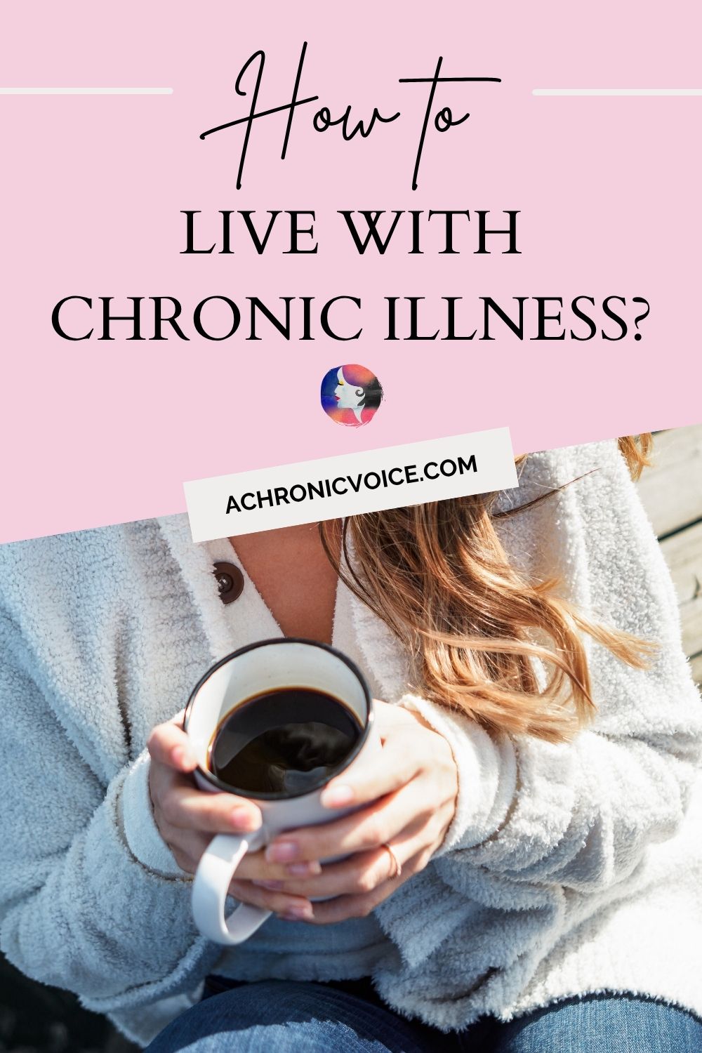 How to Live with Chronic Illness? Read on: A Chronic Voice .com