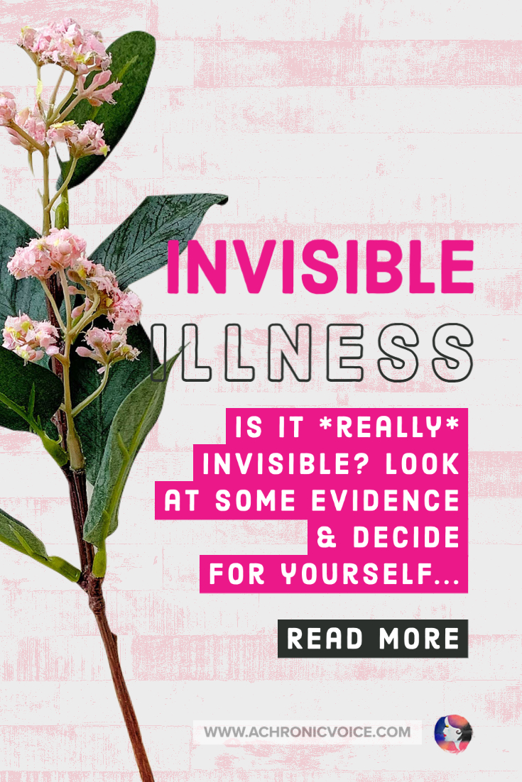 Invisible Illness - Is it really invisible? Look at some evidence and decide for yourself...