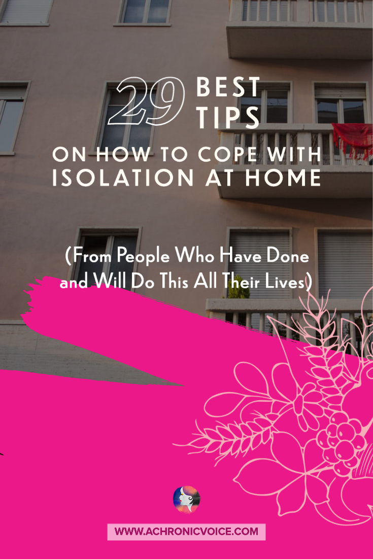 29 Best Tips on How to Cope with Isolation at Home (from People Who Have Done and Will Do This All Their Lives)