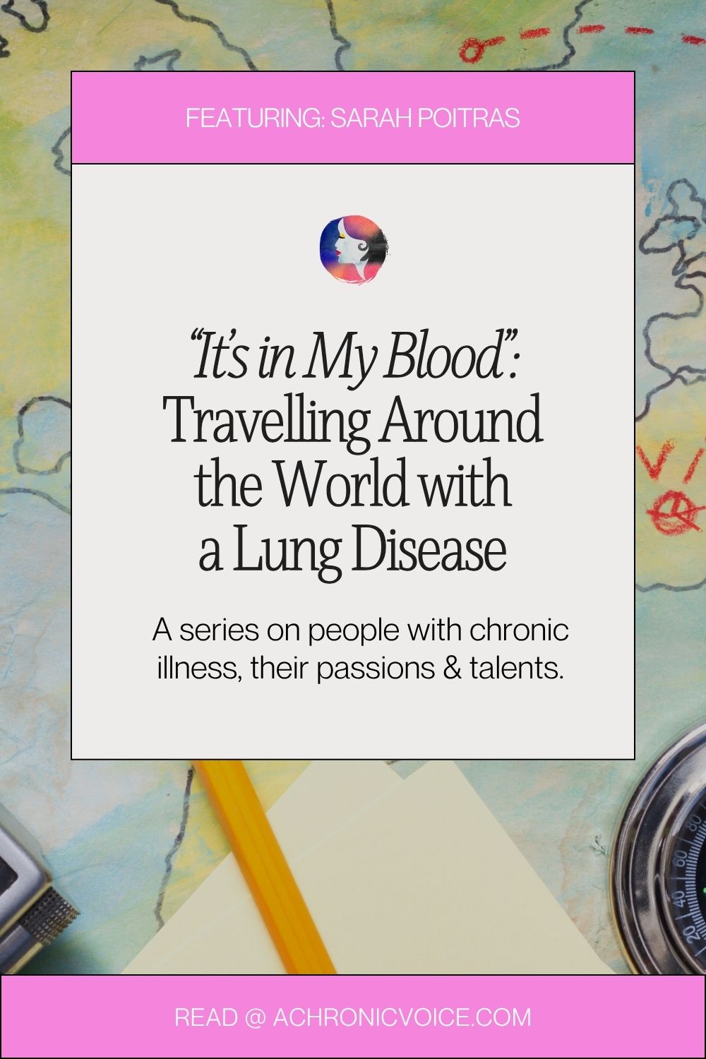 “It’s in My Blood”: Sarah Poitras — Travelling Around the World with a Lung Disease. A series on people with chronic illness, their passions and talents.
