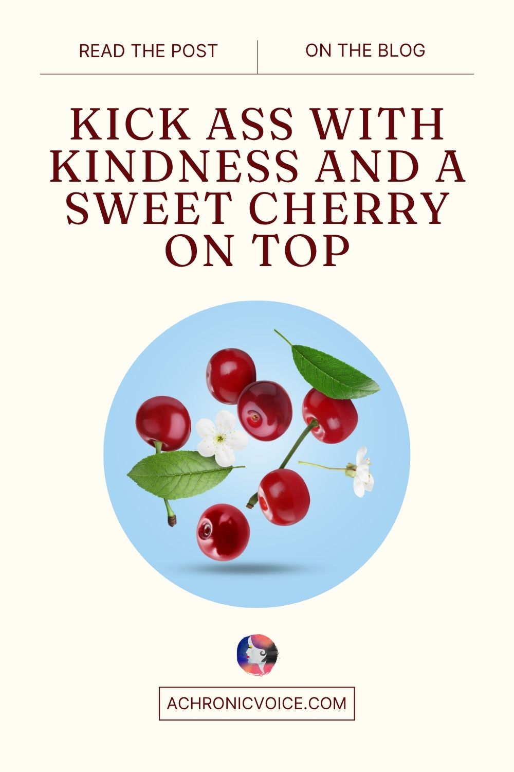 Kick Ass With Kindness, and a Sweet Cherry on Top. Read the post on the blog — A Chronic Voice .com