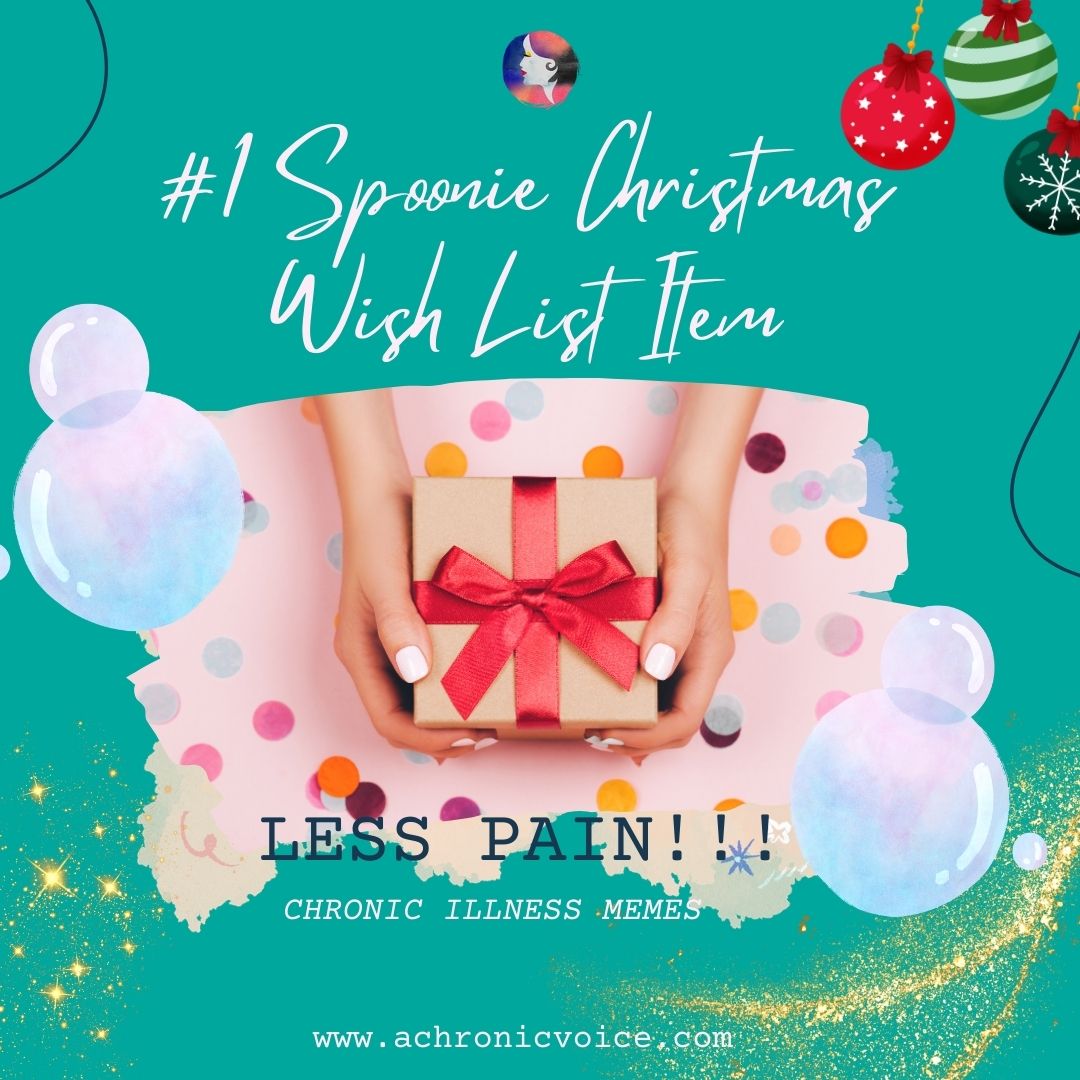 Number one spoonie Christmas wish list item - less pain!!! Chronic illness memes.