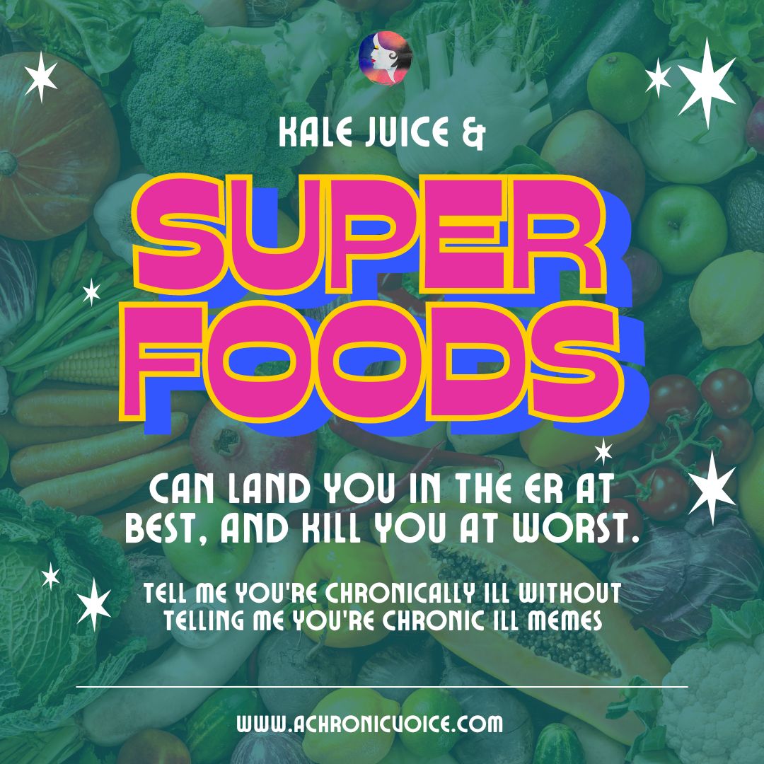 Kale juice and superfoods can land you at the ER at best, or kill you at worst. | Tell Me You’re Chronically Ill Without Telling Me You’re Chronic Ill Memes