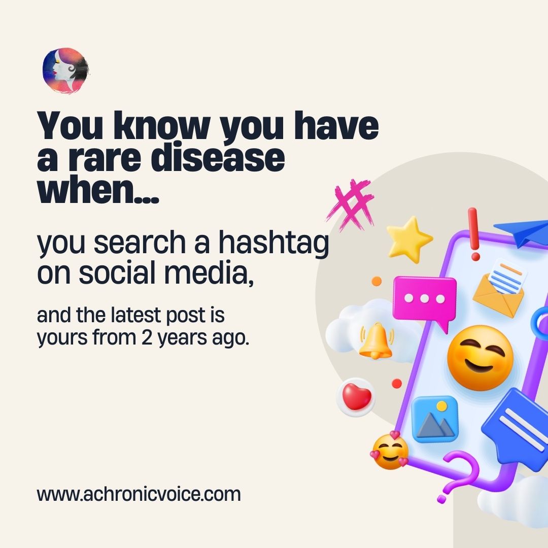 You know you have a rare disease when... you search a hashtag on social media, and the latest post is yours from 2 years ago.