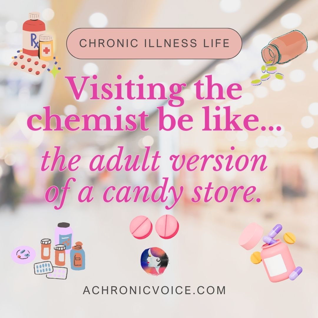 Chronic illness life: Visiting the chemist be like... the adult version of a candy store.