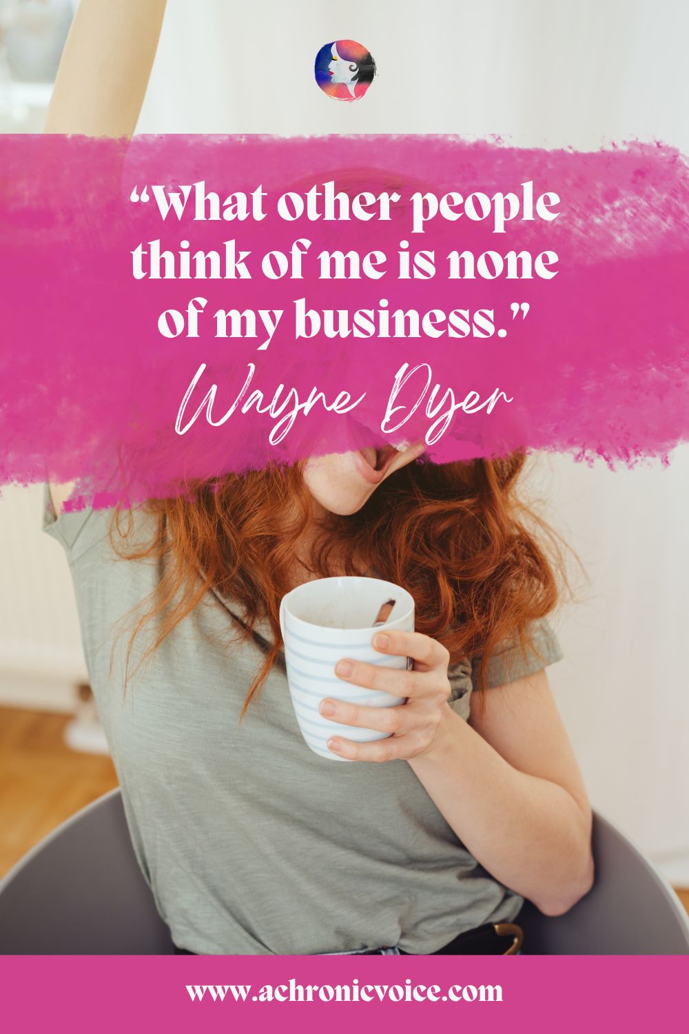 “What other people think of me is none of my business.” — Wayne Dyer