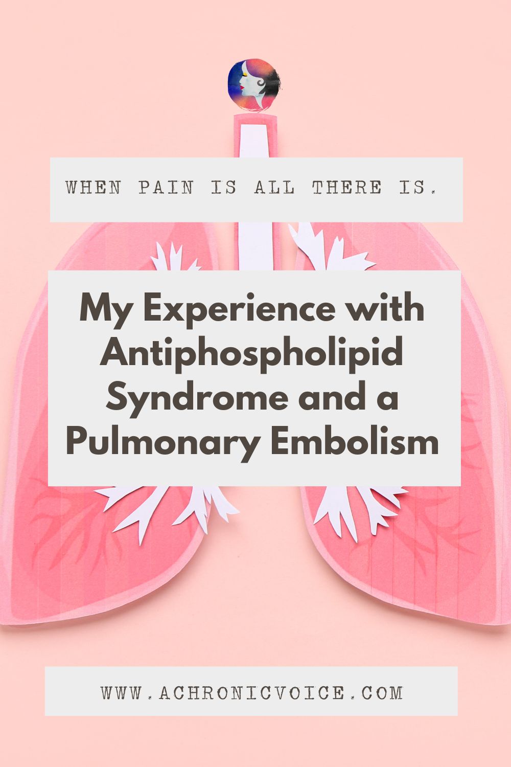 When Pain is All There is - My Experience with Antiphospholipid Syndrome and Pulmonary Embolism