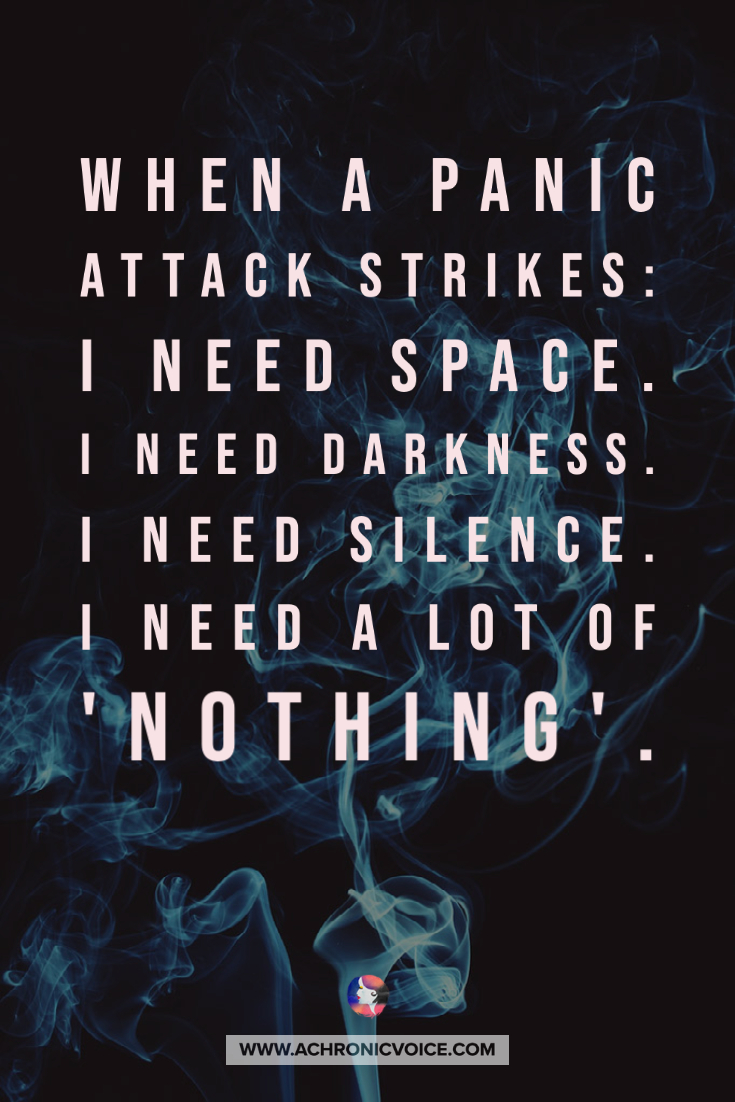 When a panic attack strikes: I need space. I need darkness. I need silence. I need a lot of Nothing.