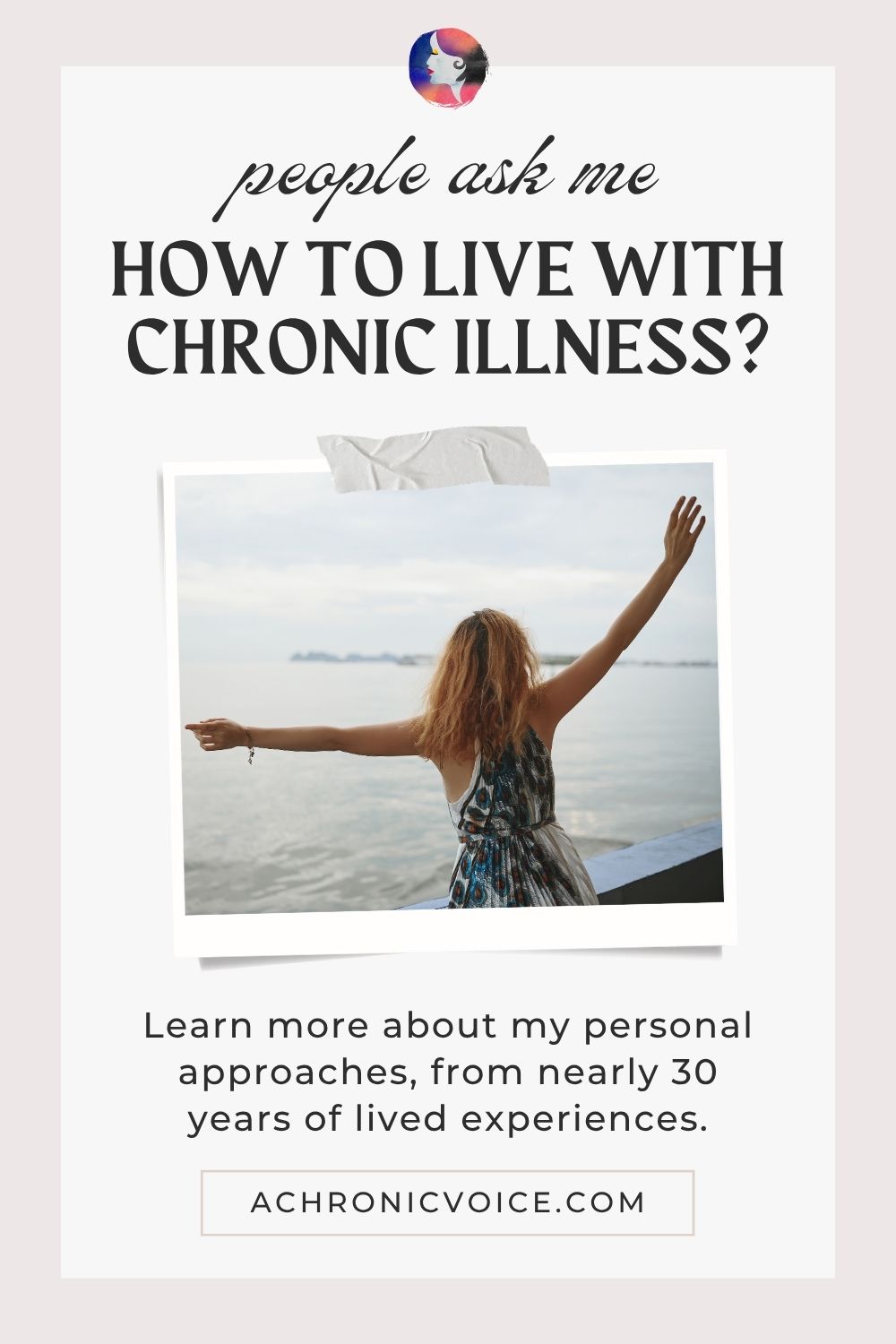 People ask me: How to Live with Chronic Illness? Learn more about my personal approaches, from nearly 30 years of lived experiences. Read on: A Chronic Voice .com
