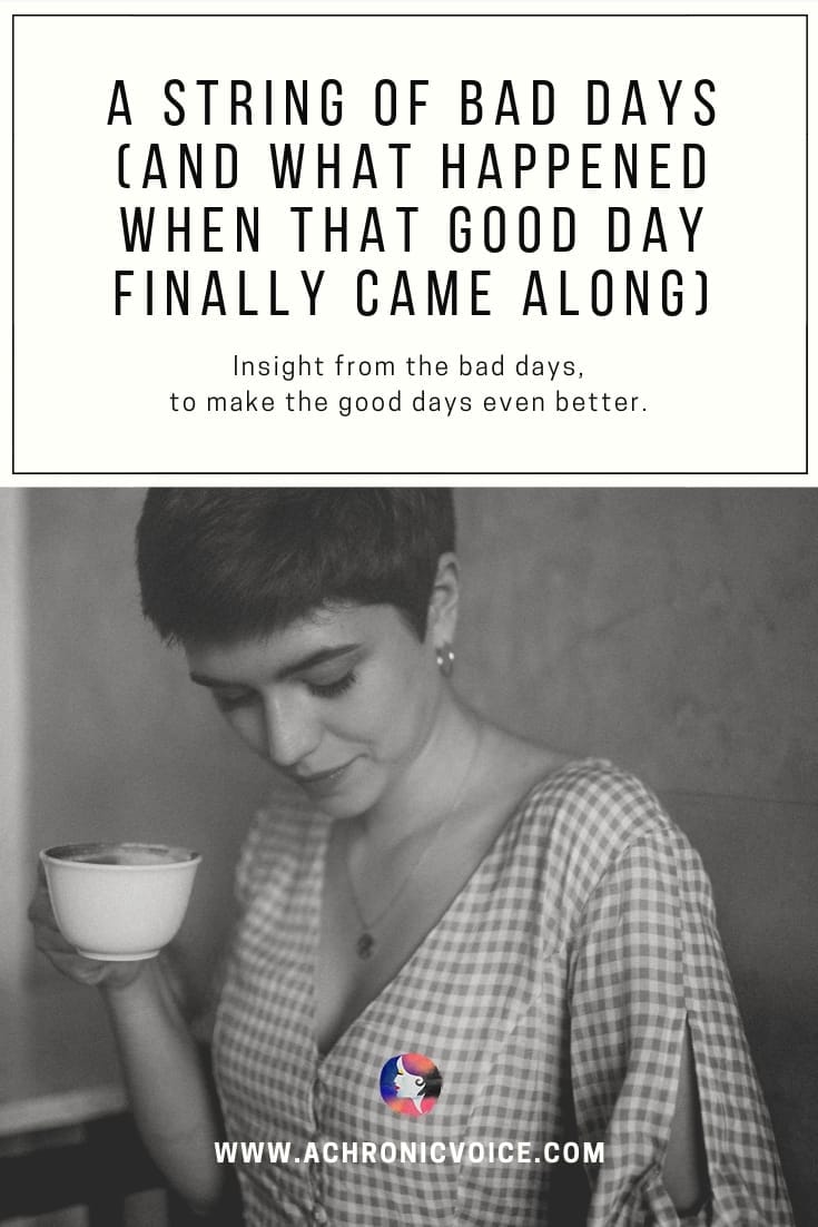 A String of Bad Days (and What Happened When That Good Day Finally Came Along). Insight from the bad days, to make the good days even better.