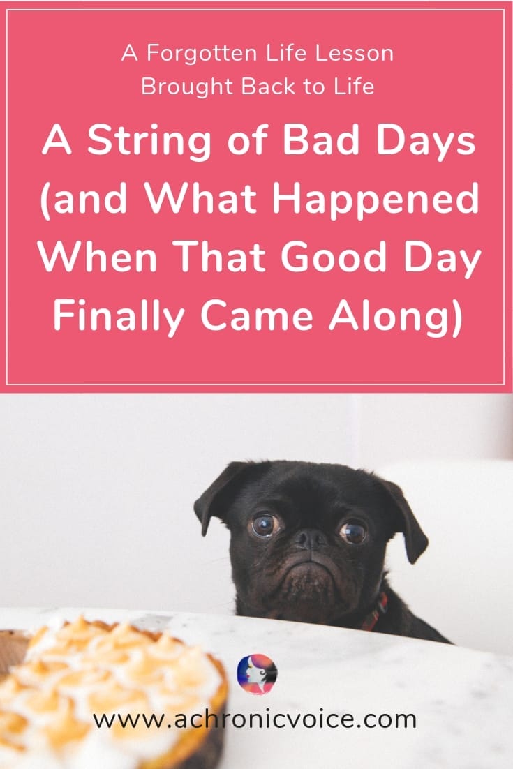 A String of Bad Days (and What Happened When That Good Day Finally Came Along). A forgotten life lesson, and wonderful reminder.