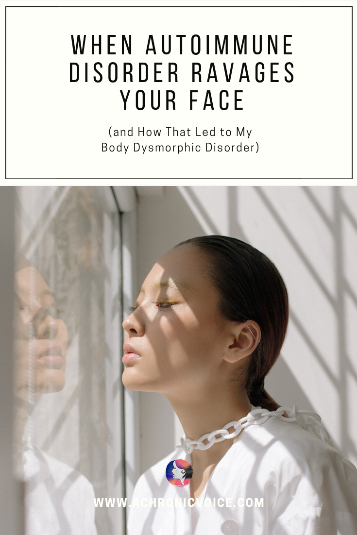 When Autoimmune Disorder Ravages Your Face (And How That Led To My Body Dysmorphic Disorder)
