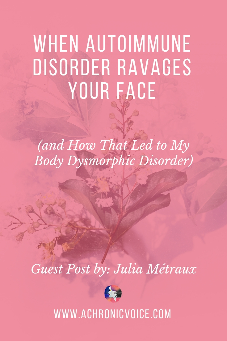 When Autoimmune Disorder Ravages Your Face (And How That Led To My Body Dysmorphic Disorder)