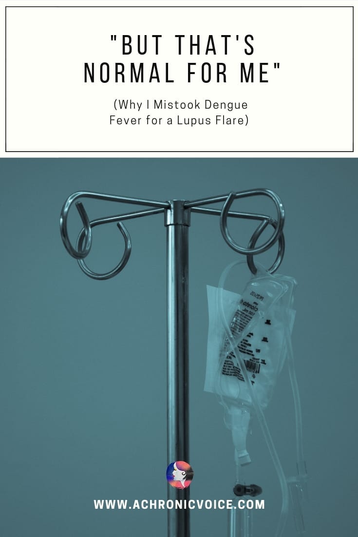 “But That's Normal for Me” (Why I Mistook Dengue Fever for a Lupus Flare)