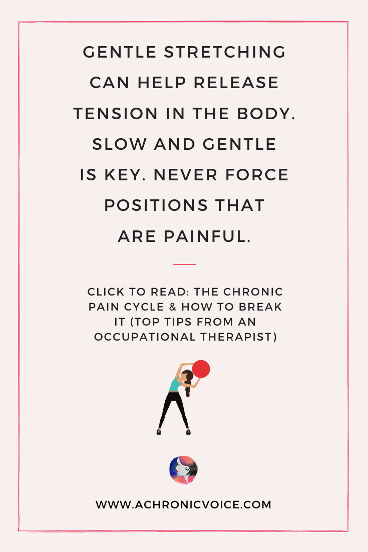 Gentle stretching can help release tension in the body. Slow and gentle is key. Never force positions that are painful. Click To Read: The Chronic Pain Cycle & How To Break It (Top Tips From An Occupational Therapist)