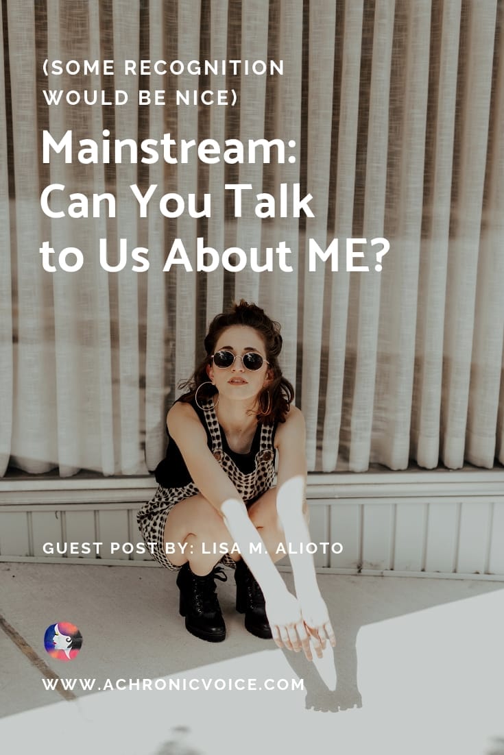 Mainstream: Can You Talk to Us About ME? Some Recognition Would be Nice.