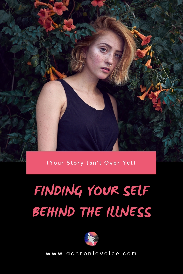 Finding Your Self Behind the Illness (Your Story Isn’t Over Yet)