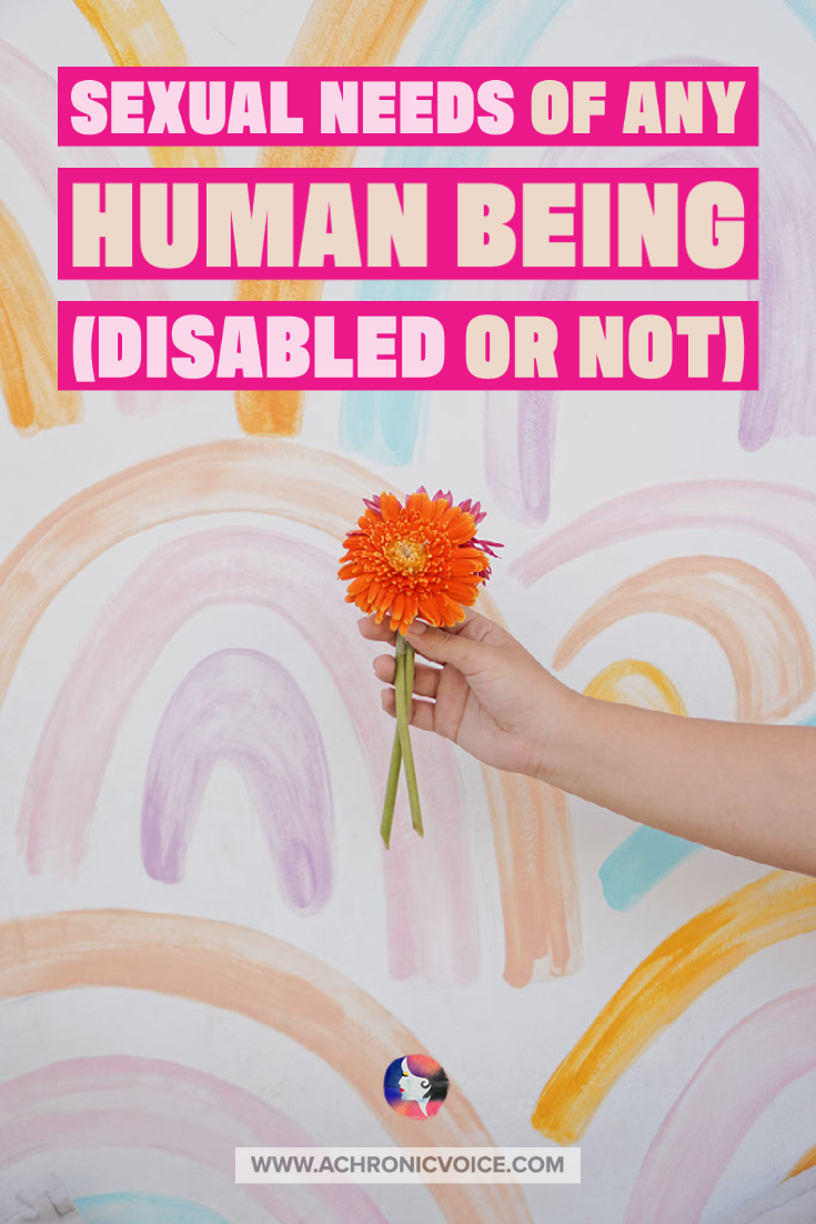 Social, Physical and Sexual Needs as Any Human Being (Disabled or Not)