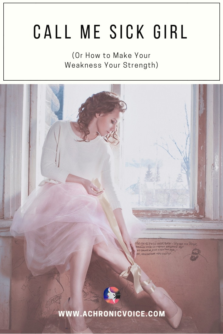 Call Me Sick Girl (Or How to Make Your Weakness Your Strength)