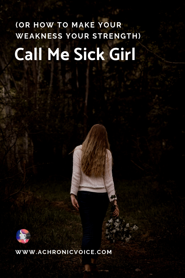 Call Me Sick Girl (Or How to Make Your Weakness Your Strength)