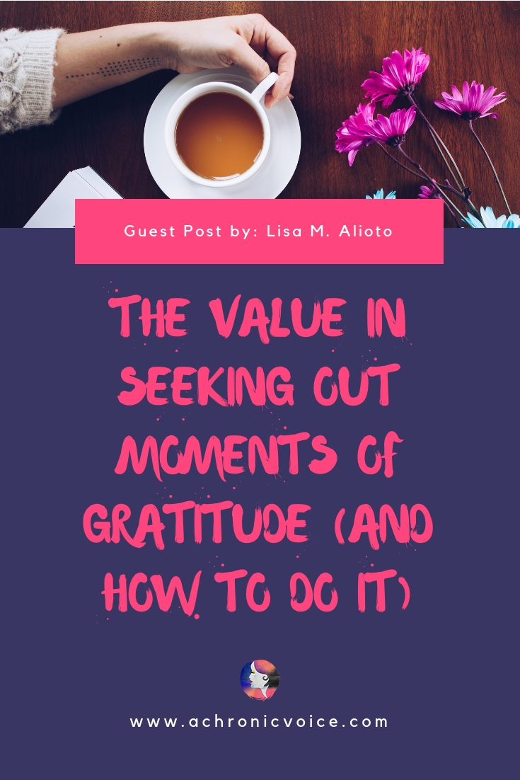 Guest Post By: Lisa M. Alioto - The Value In Seeking Out Moments Of Gratitude And How To Do It.