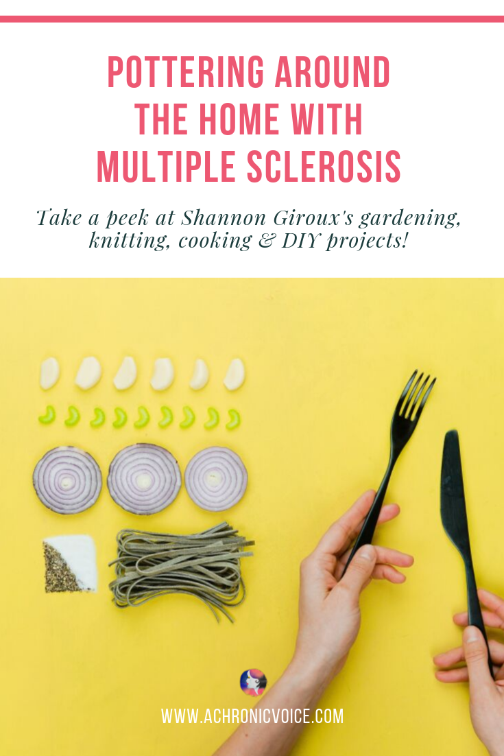 Pottering Around The Home With Multiple Sclerosis - Take a peek at Shannon Giroux’s gardening, knitting, cooking and DIY projects!