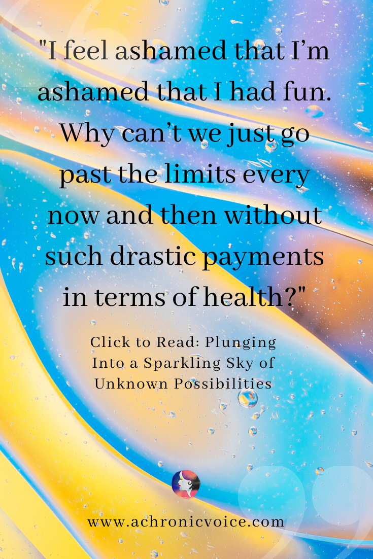 I feel ashamed that I’m ashamed that I had fun. Why can’t we just go past the limits every now and then without such drastic payments in terms of health?