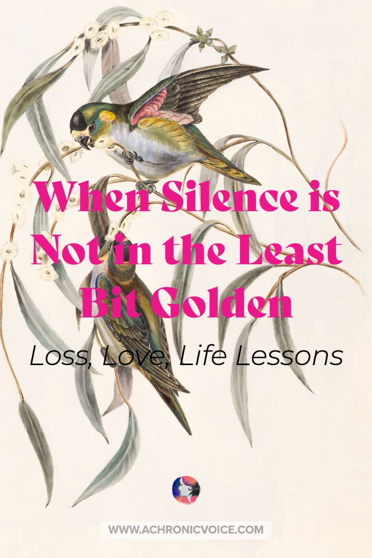 When Silence is Not in the Least Bit Golden (Loss, Love, Life Lessons)