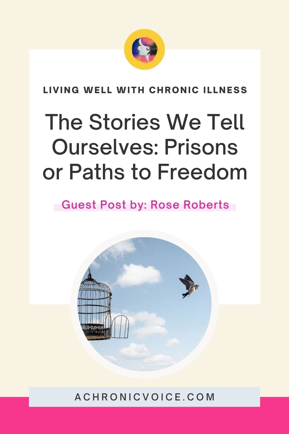 Living well with chronic illness — The Stories We Tell Ourselves: Prisons or Paths to Freedom. Guest Post by: Rose Roberts. Read on: A Chronic Voice .com.