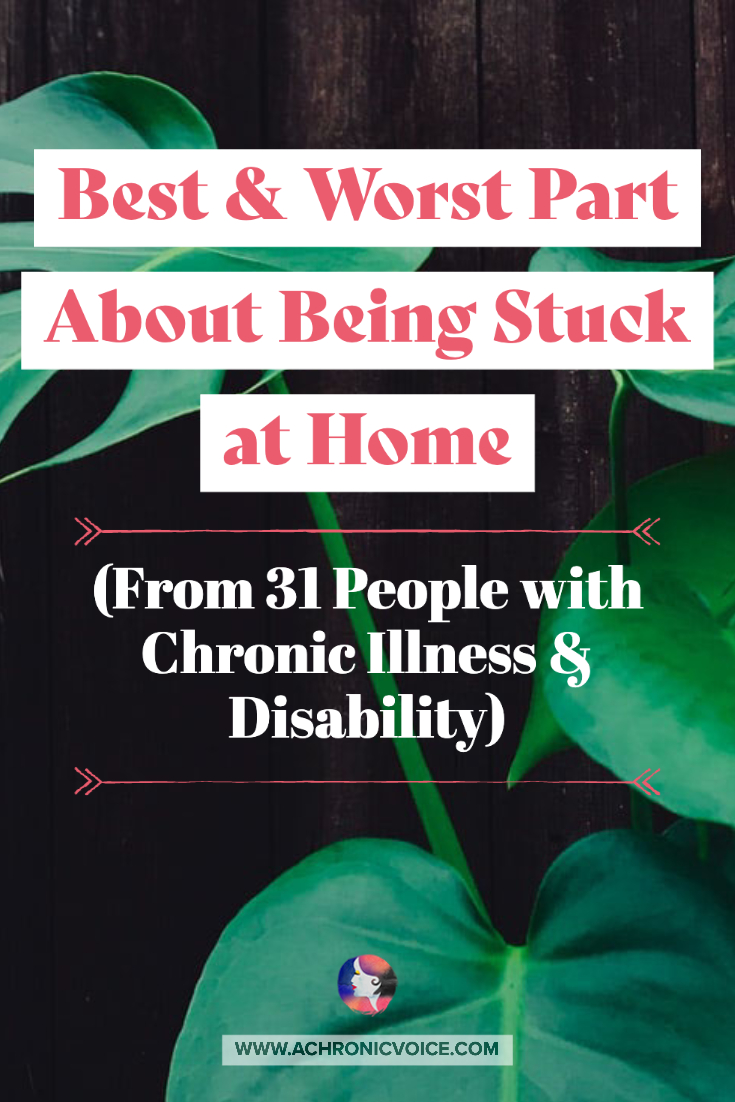 Best and Worst Part About Being Stuck at Home (From 32 People with Chronic Illness and Disability)