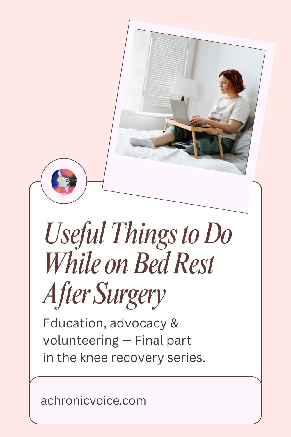 Useful Things to Do While on Bed Rest After Surgery. Education, advocacy, and volunteering — Final part in the knee recovery series on A Chronic Voice .com.