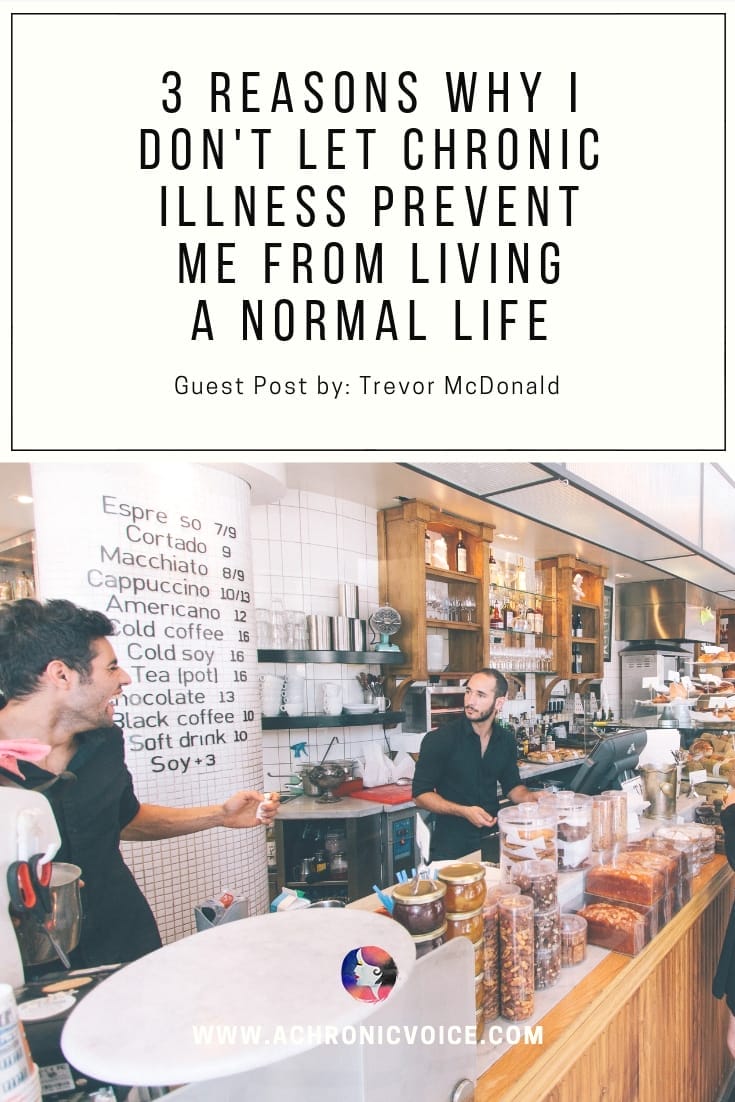3 Reasons Why I Don't Let Chronic Illness Prevent Me From Living A Normal Life. Guest Post By: Trevor Mcdonald.
