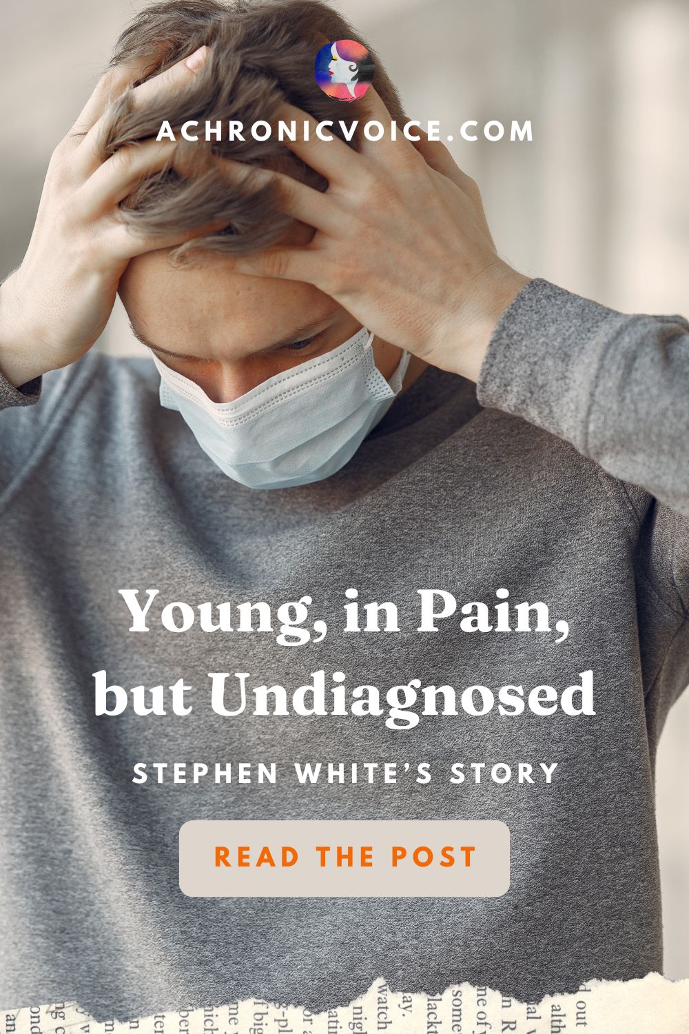 Young, in Pain, but Undiagnosed. Stephen White's Story, read on A Chronic Voice .com.